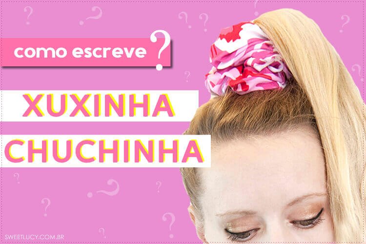 ▷ Xuxinha ou Chuchinha - Como se escreve? - SWEET LUCY